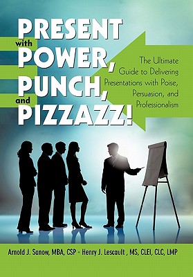 Image for Present with Power, Punch, and Pizzazz!: The Ultimate Guide to Delivering Presentations with Poise, Persuasion, and Professionalism Present with Power, Punch, and Pizzazz!: The Ultimate Guide to Delivering Presentations with Poise, Persuasion, and Professionalism