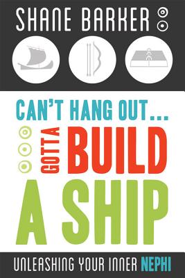 Can't Hang Out. Gotta Build a Ship: Unleashing Your Inner Nephi