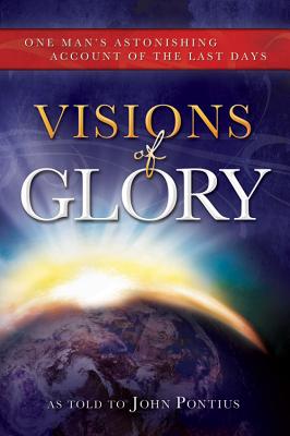 Image for Visions of Glory: One Man's Astonishing Account of the Last Days
