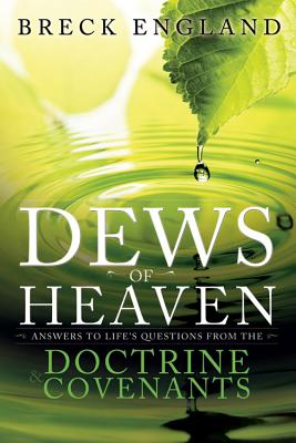 DEWS OF HEAVEN: ANDWER'S TO LIFE'S QUESTIONS FROM THE DOCTRINE COVENANTS