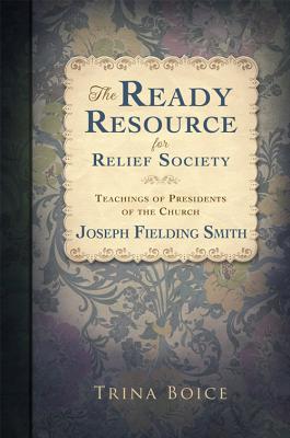 The Ready Resource for Relief Society Teachings of the Presidents of the Church: Joseph Fielding Smith