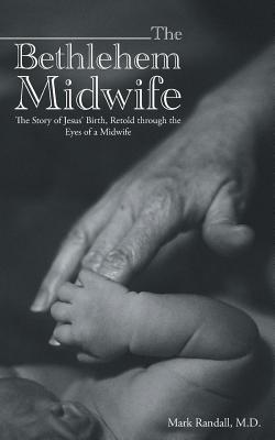 The Bethlehem Midwife: The Story of Jesus Birth, Retold Through the Eyes of a Midwife