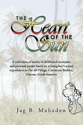 The Heart of the Sun: A Collection of Stories of Childhood Memories and Personal Poems Based on a Young Boy's Actual Experiences in No. 66 V