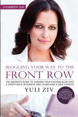 Fashion 2.0: Blogging Your Way to The Front Row- The Insider's Guide to Turning Your Fashion Blog into a Profitable Business and Launching a New Career, Vol. 1