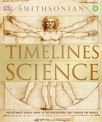 Timelines of Science: The Ultimate Visual Guide to the Discoveries That Shaped the World