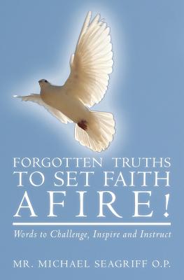 Image for Forgotten Truths to Set Faith Afire!: Words to Challenge, Inspire and Instruct Forgotten Truths to Set Faith Afire!: Words to Challenge, Inspire and Instruct