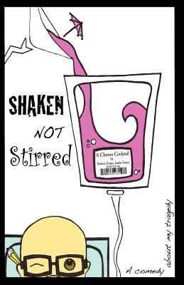 Shaken Not Stirred. A Chemo Cocktail: A comedy about my tragedy.