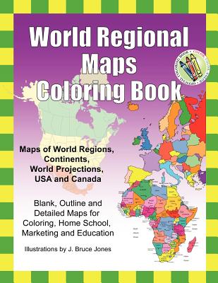 World Regional Maps Coloring Book: Maps of World Regions, Continents, World Projections, USA and Canada