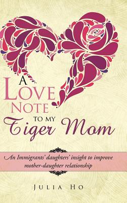 A Love Note to My Tiger Mom: An Immigrants Daughters Insight to Improve Mother-daughter Relationship