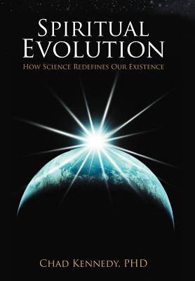 Spiritual Evolution: How Science Redefines Our Existence [Hardcover] Kennedy Ph D, Chad