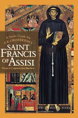 A Study Guide for G.K. Chesterton's Saint Francis of Assisi, Nancy Carpentier Brown A Study Guide for G.K. Chesterton's Saint Francis of Assisi, Nancy Carpentier Brown