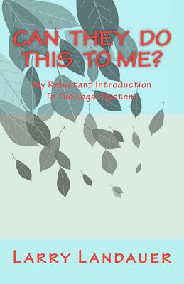 Can They Do This To Me: My reluctant introduction to the legal system.