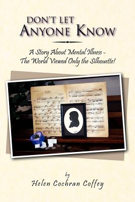 Image for Don't Let Anyone Know: A Story About Mental Illness - The World Viewed Only The Silhouette! Don't Let Anyone Know: A Story About Mental Illness - The World Viewed Only The Silhouette!