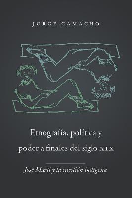 Etnografa, poltica y poder a finales del siglo XIX: Jos Mart y la cuestin indgena (North Carolina Studies in the Romance Languages and Literatures (300)) (Spanish Edition)