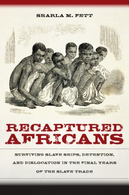 Image for Recaptured Africans: Surviving Slave Ships, Detention, and Dislocation in the Final Years of the Slave Trade