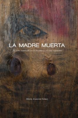 La madre muerta: El mito matricida en la literatura y el cine espaoles (North Carolina Studies in the Romance Languages and Literatures (308)) (Spanish Edition)