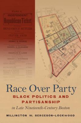 Image for Race Over Party: Black Politics and Partisanship in Late Nineteenth-Century Boston
