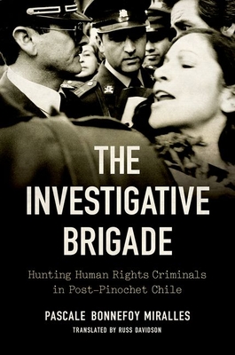 The Investigative Brigade: Hunting Human Rights Criminals in Post-Pinochet Chile (Latin America in Translation/En Traduccin/Em Traduo)