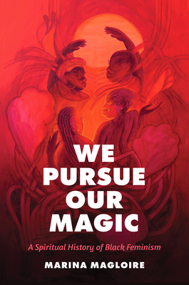 Image for We Pursue Our Magic: A Spiritual History of Black Feminism We Pursue Our Magic: A Spiritual History of Black Feminism