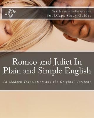 Romeo and Juliet In Plain and Simple English: (A Modern Translation and the Original Version)