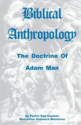 Image for Biblical Anthropology: The Doctrine of Adam Man Biblical Anthropology: The Doctrine of Adam Man