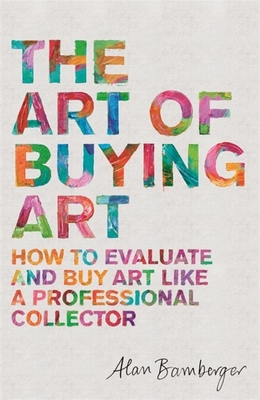 The Art of Buying Art: How to evaluate and buy art like a professional coll ector