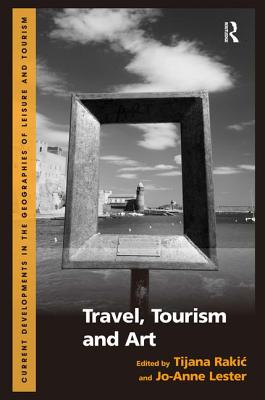 Travel, Tourism and Art (Current Developments in the Geographies of Leisure and Tourism)