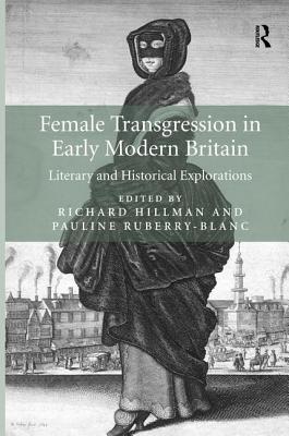 Female Transgression in Early Modern Britain: Literary and Historical Explorations [Hardcover] Hillman, Richard and Ruberry-Blanc, Pauline