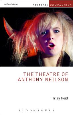 The Theatre of Anthony Neilson (Critical Companions) [Paperback] Reid, Trish; Wetmore Jr., Kevin J. and Lonergan, Patrick