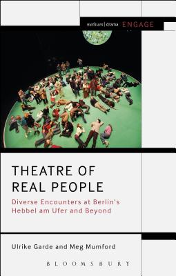 Theatre of Real People: Diverse Encounters at Berlins Hebbel am Ufer and Beyond (Engage) [Paperback] Garde, Ulrike; Mumford, Meg; Brater, Enoch and Taylor-Batty, Mark