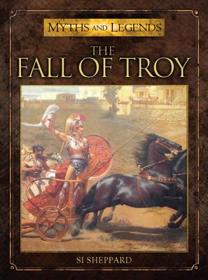 Troy: Last War of the Heroic Age (Myths and Legends)