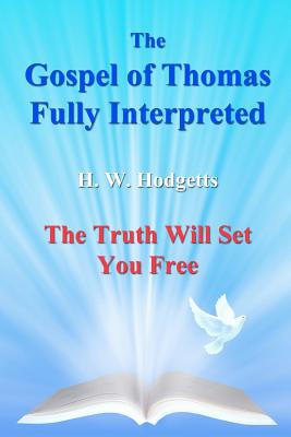 Image for The Gospel of Thomas Fully Interpreted: The Truth Will Set You Free The Gospel of Thomas Fully Interpreted: The Truth Will Set You Free