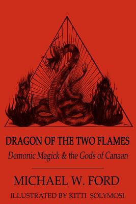 Dragon of the Two Flames: Demonic Magick and the Gods of Canaan (Volume 1)