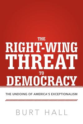 The Right-Wing Threat to Democracy: The Undoing of America's Exceptionalism