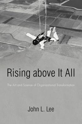 Rising Above It All: The Art and Science of Organizational Transformation