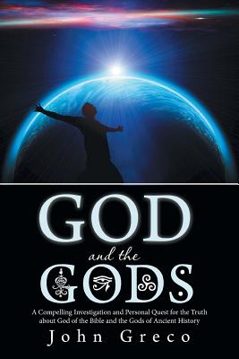 Image for God and the Gods: A Compelling Investigation and Personal Quest for the Truth about God of the Bible and the Gods of Ancient History