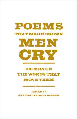 Poems That Make Grown Men Cry: 100 Men on the Words That Move Them