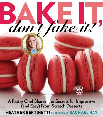 Image for Bake It, Don't Fake It!: A Pastry Chef Shares Her Secrets for Impressive (and Easy) From-Scratch Desserts (Rachael Ray Books)