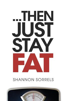 then just stay fat.
