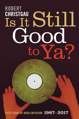 Is It Still Good to Ya: Fifty Years of Rock Criticism, 1967-2017