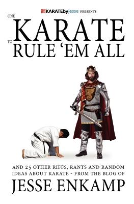 One Karate to Rule 'Em All: and 25 Other Riffs, Rants and Random Ideas about Karate