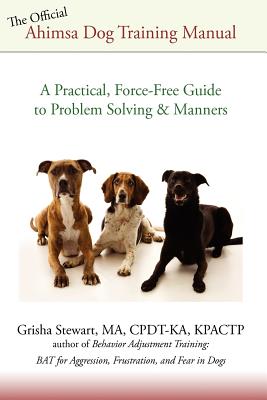 Official Ahimsa Dog Training Manual: A Practical, Force-Free Guide to Problem Solving and Manners