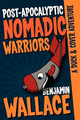 Post-Apocalyptic Nomadic Warriors: A Duck & Cover Adventure Book 1
