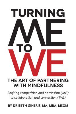 Turning Me to We: The Art of Partnering with Mindfulness: Shifting competition and narcissism (me) to collaboration and connection (WE)