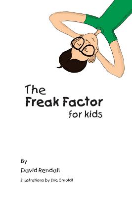 The Freak Factor for Kids: The Weirdest and Weakest Children Make the Best Adults