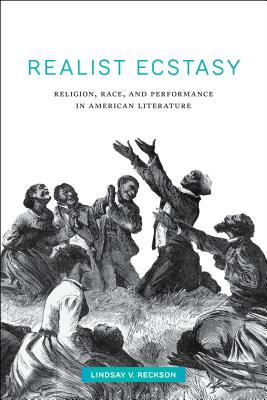 Realist Ecstasy: Religion, Race, and Performance in American Literature (Performance and American Cultures, 2)