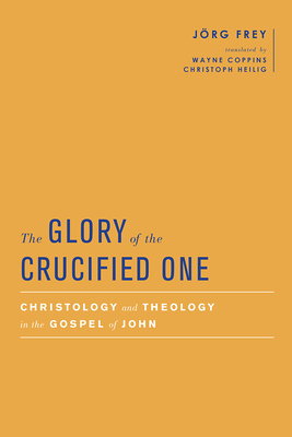 The Glory of the Crucified One: Christology and Theology in the Gospel of John (Baylor-Mohr Siebeck Studies in Early Christianity)
