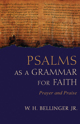 Image for Psalms as a Grammar for Faith: Prayer and Praise Psalms as a Grammar for Faith: Prayer and Praise
