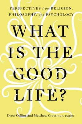 What Is the Good Life: Perspectives from Religion, Philosophy, and Psychology