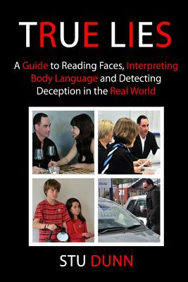True Lies: A Guide to Reading Faces, Interpreting Body Language and Detecting Deception in the Real World